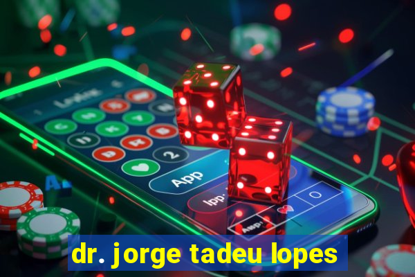 dr. jorge tadeu lopes